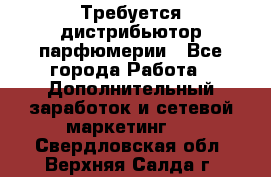 Требуется дистрибьютор парфюмерии - Все города Работа » Дополнительный заработок и сетевой маркетинг   . Свердловская обл.,Верхняя Салда г.